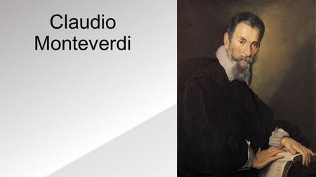 Claudio Monteverdi. VITA CREMONA: Nasce 9 maggio Studiò musica e a soli 15 anni pubblicò le prime MADRIGALI. MANTOVA: a partire dal 1590 lavora.