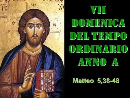 VII DOMENICA DEL TEMPO ORDINARIO ANNO a Matteo 5,38-48.