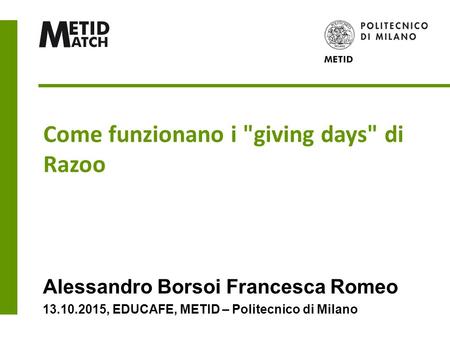 Come funzionano i giving days di Razoo Alessandro Borsoi Francesca Romeo , EDUCAFE, METID – Politecnico di Milano.