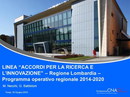 LINEA “ACCORDI PER LA RICERCA E L’INNOVAZIONE” – Regione Lombardia – Programma operativo regionale M. Necchi, G. Battistoni Pavia, 16 Giugno.
