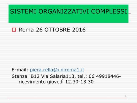 1 SISTEMI ORGANIZZATIVI COMPLESSI  Roma 26 OTTOBRE Stanza B12 Via Salaria113, tel.: