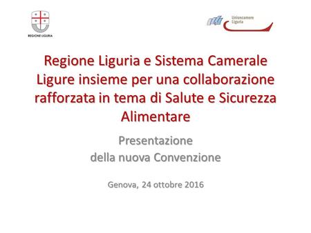Regione Liguria e Sistema Camerale Ligure insieme per una collaborazione rafforzata in tema di Salute e Sicurezza Alimentare Presentazione della nuova.