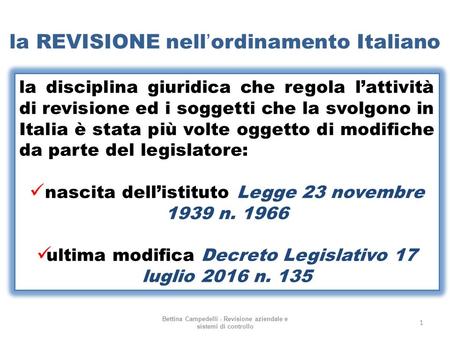 La REVISIONE nell’ordinamento Italiano Bettina Campedelli - Revisione aziendale e sistemi di controllo 1 la disciplina giuridica che regola l’attività.