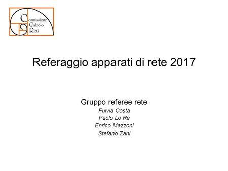 Referaggio apparati di rete 2017 Gruppo referee rete Fulvia Costa Paolo Lo Re Enrico Mazzoni Stefano Zani.