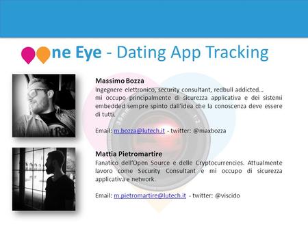 Ne Eye - Dating App Tracking Massimo Bozza Ingegnere elettronico, security consultant, redbull addicted… mi occupo principalmente di sicurezza applicativa.