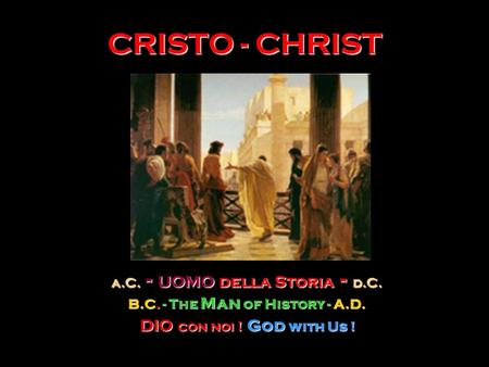 CRISTO - CHRIST a.C. a.C. - UOMO UOMO della Storia Storia - d.C. B.C. B.C. - The Man of History -A.D. DIO DIO con noi !God with Us !