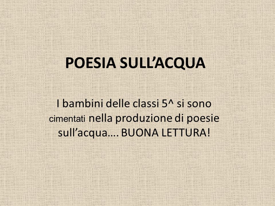 Poesia Sull Acqua I Bambini Delle Classi 5 Si Sono Cimentati Nella Produzione Di Poesie Sull Acqua Buona Lettura Ppt Video Online Scaricare