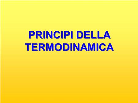 PRINCIPI DELLA TERMODINAMICA. Il primo principio della termodinamica Il secondo principio della termodinamica Il teorema di Carnot Il lavoro nelle trasformazioni.