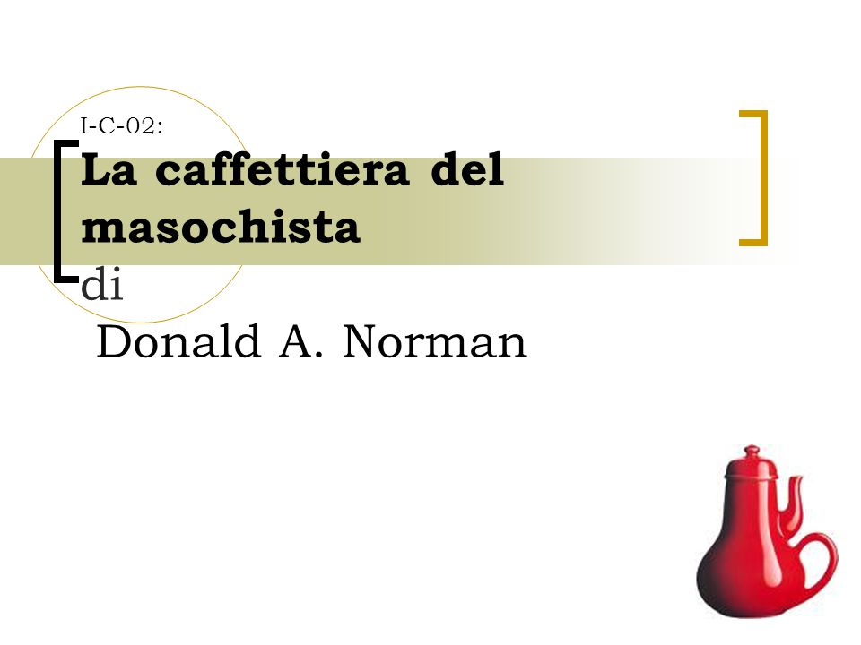I-C-02: La caffettiera del masochista di Donald A. Norman - ppt video  online scaricare