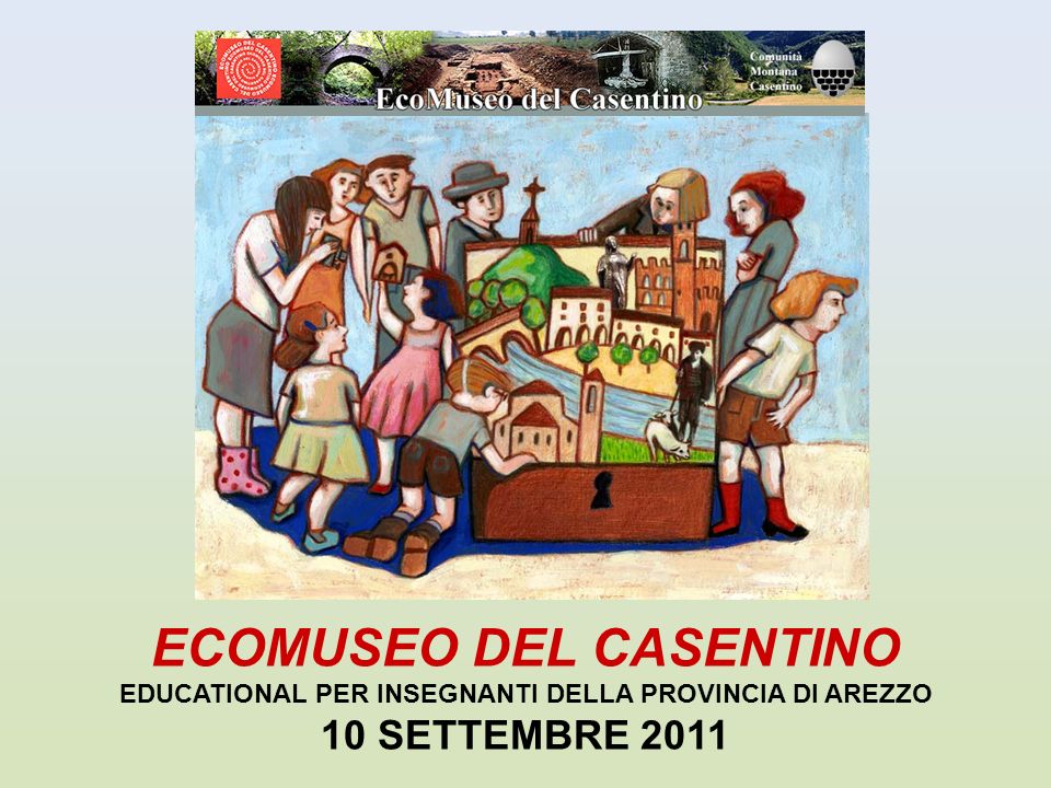 ECOMUSEO DEL CASENTINO EDUCATIONAL PER INSEGNANTI DELLA PROVINCIA DI AREZZO  10 SETTEMBRE ppt scaricare