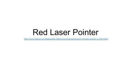 http://www.htpow.com/highquality-500mw-burning-waterproof-red-laser-pointer-p-1067.html
Red Laser Pointer