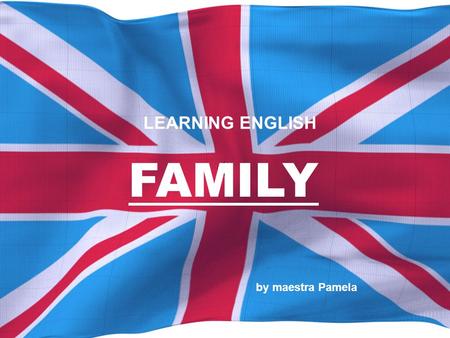FAMILY by maestra Pamela LEARNING ENGLISH. www.maestrapam.wordpress.com