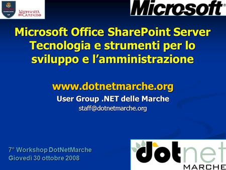 Microsoft Office SharePoint Server Tecnologia e strumenti per lo sviluppo e l’amministrazione  User Group.NET delle Marche