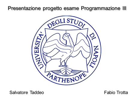 Presentazione progetto esame Programmazione III Salvatore Taddeo Fabio Trotta.