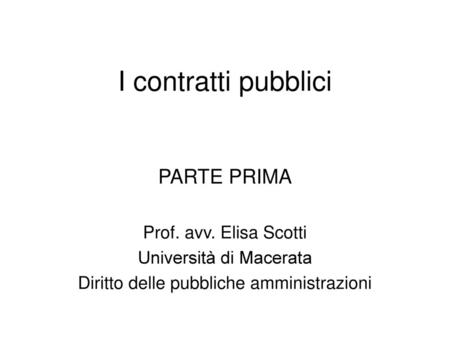 I contratti pubblici PARTE PRIMA Prof. avv. Elisa Scotti