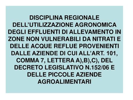 DISCIPLINA REGIONALE DELL’UTILIZZAZIONE AGRONOMICA DEGLI EFFLUENTI DI ALLEVAMENTO IN ZONE NON VULNERABILI DA NITRATI E DELLE ACQUE REFLUE PROVENIENTI DALLE.