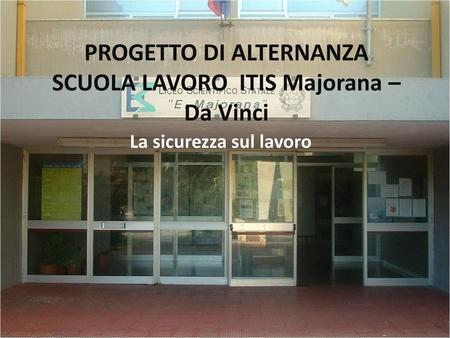 PROGETTO DI ALTERNANZA SCUOLA LAVORO ITIS Majorana –Da Vinci