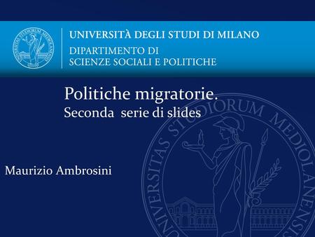 Maurizio Ambrosini Politiche migratorie. Seconda serie di slides.