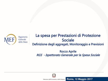 La spesa per Prestazioni di Protezione Sociale Definizione degli aggregati, Monitoraggio e Previsioni Rocco Aprile RGS - Ispettorato Generale.