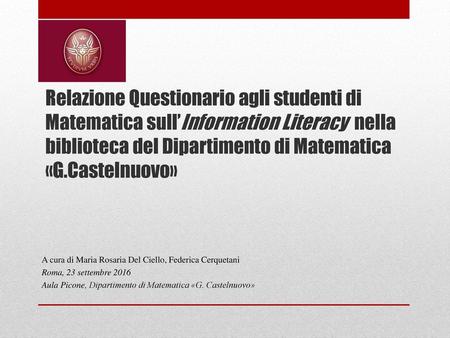 Relazione Questionario agli studenti di Matematica sull’Information Literacy nella biblioteca del Dipartimento di Matematica «G.Castelnuovo» A cura di.