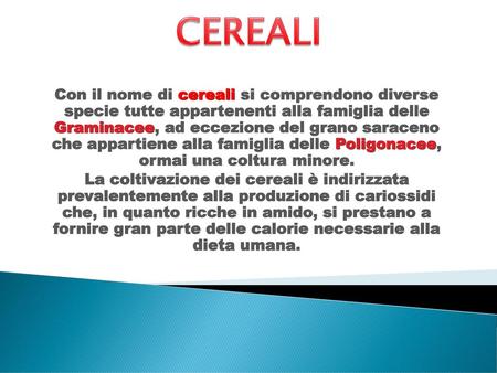 CEREALI Con il nome di cereali si comprendono diverse specie tutte appartenenti alla famiglia delle Graminacee, ad eccezione del grano saraceno che.