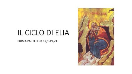 IL CICLO DI ELIA PRIMA PARTE 1 Re 17,1-19,21.