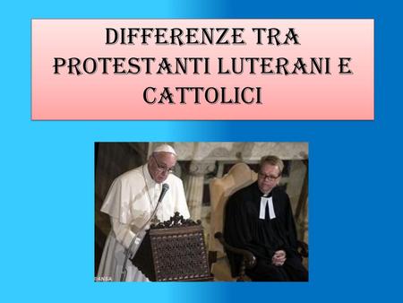 Differenze tra Protestanti Luterani e Cattolici