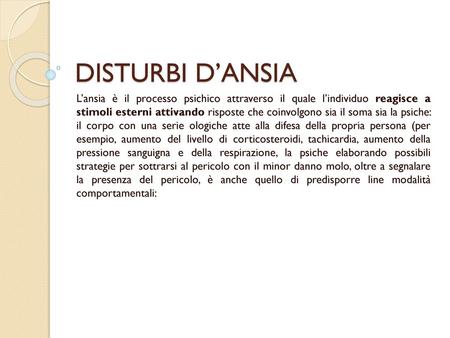 DISTURBI D’ANSIA L’ansia è il processo psichico attraverso il quale l’individuo reagisce a stimoli esterni attivando risposte che coinvolgono sia il soma.