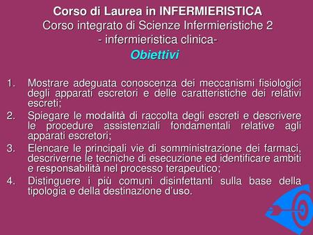 Corso di Laurea in INFERMIERISTICA Corso integrato di Scienze Infermieristiche 2 - infermieristica clinica- Obiettivi Mostrare adeguata conoscenza dei.