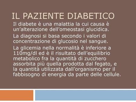 Il paziente diabetico Il diabete è una malattia la cui causa è un’alterazione dell’omeostasi glucidica. La diagnosi si basa secondo i valori di concentrazione.