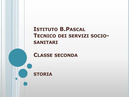 Istituto B.Pascal Tecnico dei servizi socio-sanitari Classe seconda