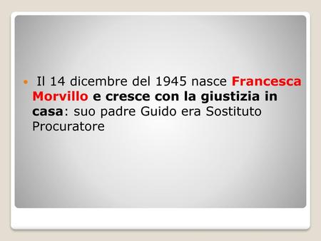 Il 14 dicembre del 1945 nasce Francesca Morvillo e cresce con la giustizia in casa: suo padre Guido era Sostituto Procuratore.