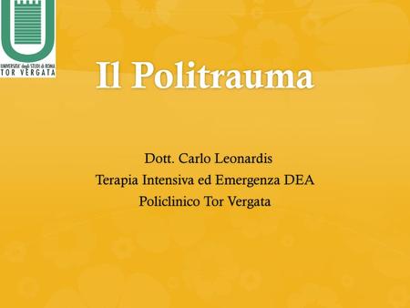 Il Politrauma Dott. Carlo Leonardis Terapia Intensiva ed Emergenza DEA