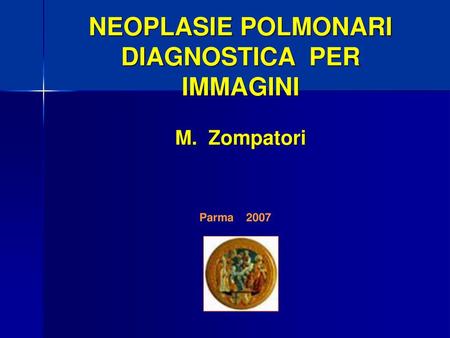 NEOPLASIE POLMONARI DIAGNOSTICA PER IMMAGINI M. Zompatori
