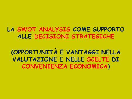 LA SWOT ANALYSIS COME SUPPORTO ALLE DECISIONI STRATEGICHE