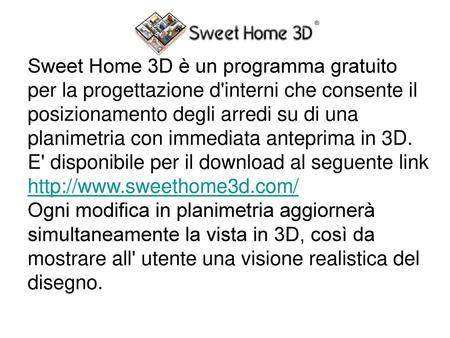 Sweet Home 3D è un programma gratuito per la progettazione d'interni che consente il posizionamento degli arredi su di una planimetria con immediata anteprima.