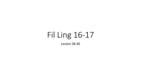 Fil Ling 16-17 Lezioni 28-30.