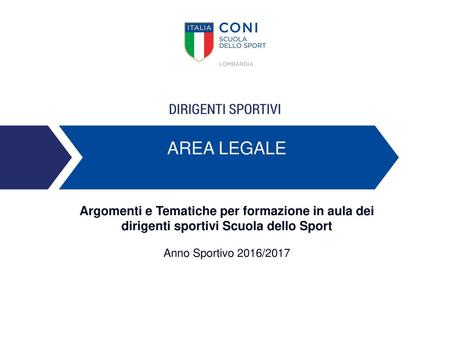 AREA LEGALE Argomenti e Tematiche per formazione in aula dei dirigenti sportivi Scuola dello Sport Anno Sportivo 2016/2017.