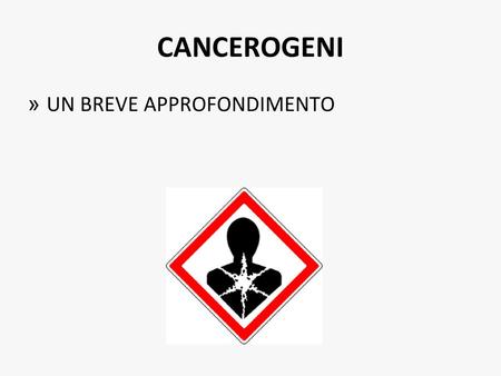 CANCEROGENI UN BREVE APPROFONDIMENTO.