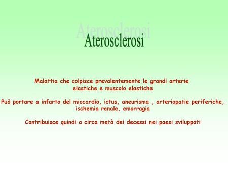 Aterosclerosi Malattia che colpisce prevalentemente le grandi arterie