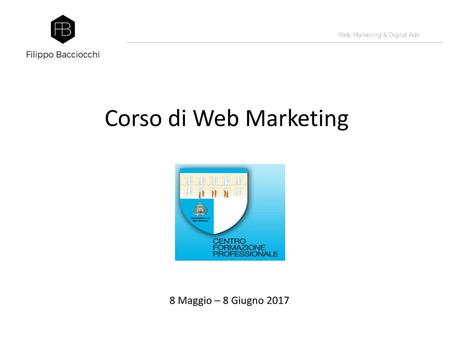 Corso di Web Marketing 8 Maggio – 8 Giugno 2017.
