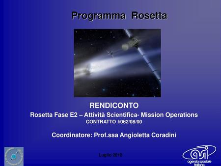 Programma Rosetta RENDICONTO Rosetta Fase E2 – Attività Scientifica- Mission Operations CONTRATTO I/062/08/00 Coordinatore: Prof.ssa Angioletta Coradini.