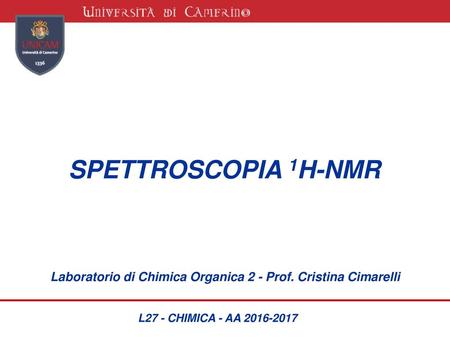 SPETTROSCOPIA 1H-NMR Laboratorio di Chimica Organica 2 - Prof. Cristina Cimarelli L27 - CHIMICA - AA 2016-2017.