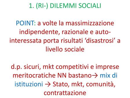 1. (RI-) DILEMMI SOCIALI POINT: a volte la massimizzazione indipendente, razionale e auto-interessata porta risultati ‘disastrosi’ a livello sociale.