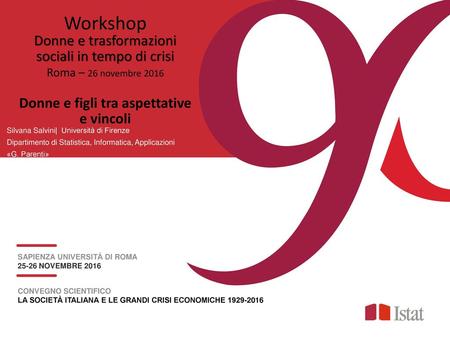 Workshop Donne e trasformazioni sociali in tempo di crisi Roma – 26 novembre 2016 Donne e figli tra aspettative e vincoli Silvana Salvini| Università.