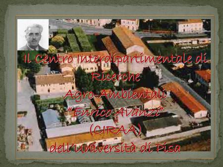 Il Centro Interdipartimentale di Ricerche Agro-Ambientali “Enrico Avanzi” (CIRAA) dell’Università di Pisa.