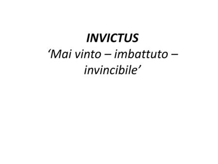 INVICTUS ‘Mai vinto – imbattuto – invincibile’