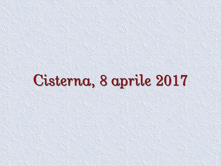 Cisterna, 8 aprile 2017.