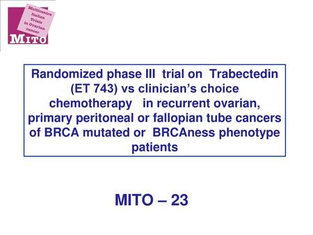 Randomized phase III trial on Trabectedin (ET 743) vs clinician’s choice chemotherapy in recurrent ovarian, primary peritoneal or fallopian tube cancers.