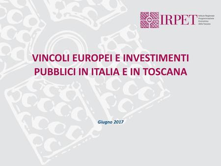VINCOLI EUROPEI E INVESTIMENTI PUBBLICI IN ITALIA E IN TOSCANA